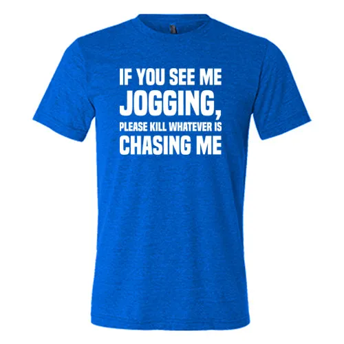 If You See Me Jogging Please Kill Whatever Is Chasing Me Shirt Unisex